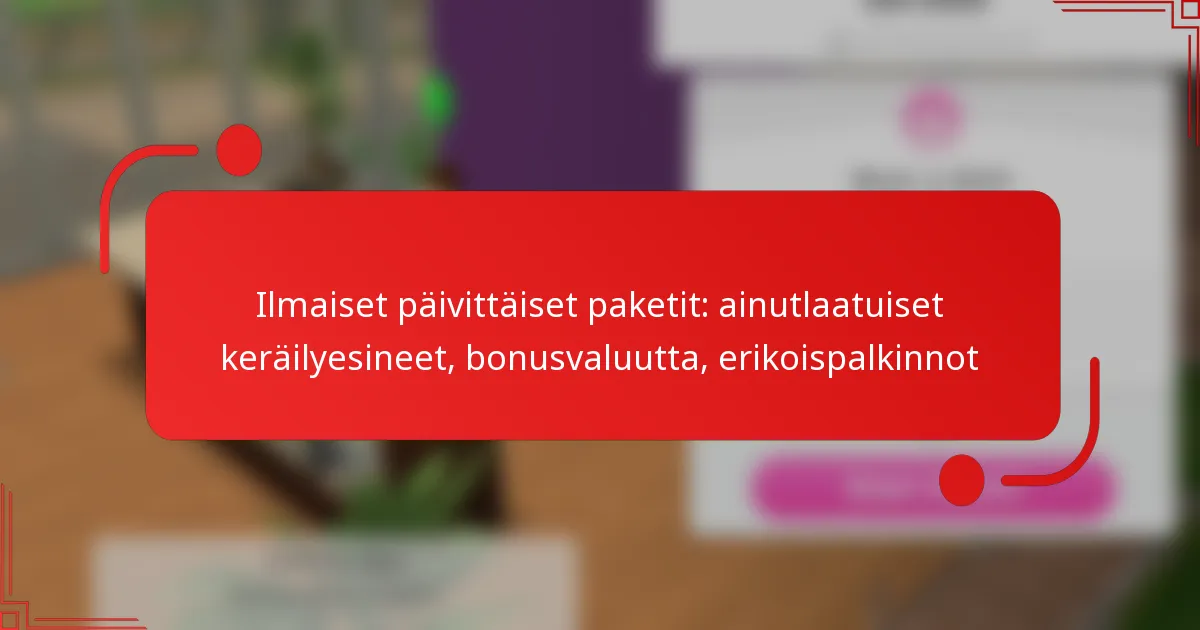 Ilmaiset päivittäiset paketit: ainutlaatuiset keräilyesineet, bonusvaluutta, erikoispalkinnot