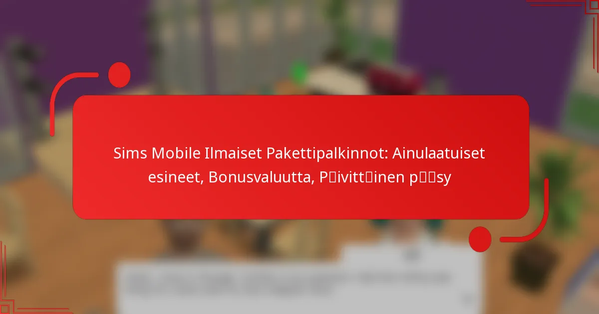 Sims Mobile Ilmaiset Pakettipalkinnot: Ainulaatuiset esineet, Bonusvaluutta, Päivittäinen pääsy