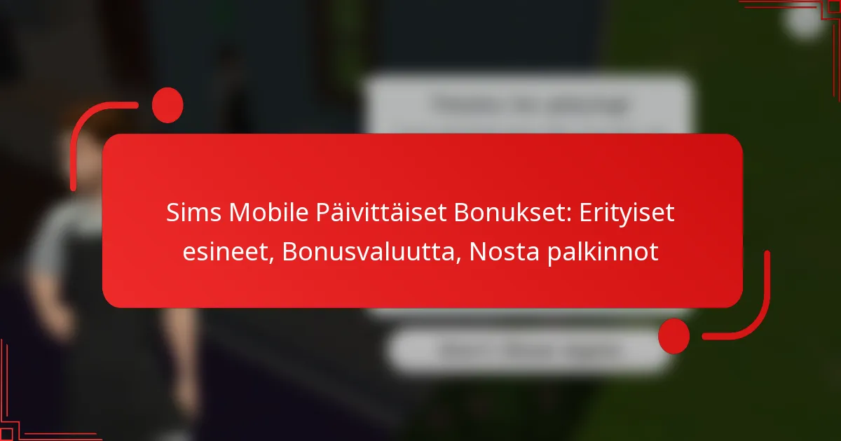 Sims Mobile Päivittäiset Bonukset: Erityiset esineet, Bonusvaluutta, Nosta palkinnot