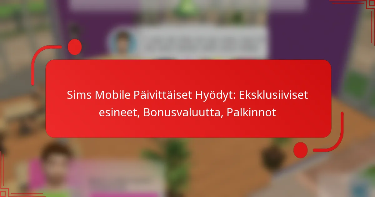 Sims Mobile Päivittäiset Hyödyt: Eksklusiiviset esineet, Bonusvaluutta, Palkinnot