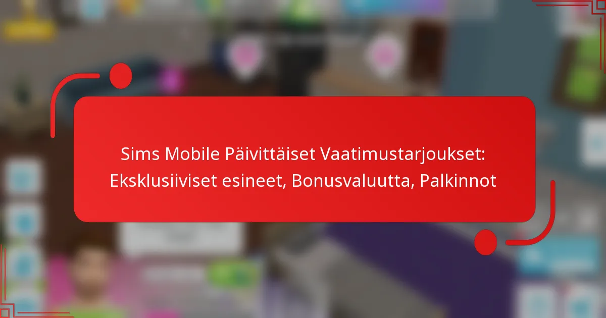 Sims Mobile Päivittäiset Vaatimustarjoukset: Eksklusiiviset esineet, Bonusvaluutta, Palkinnot