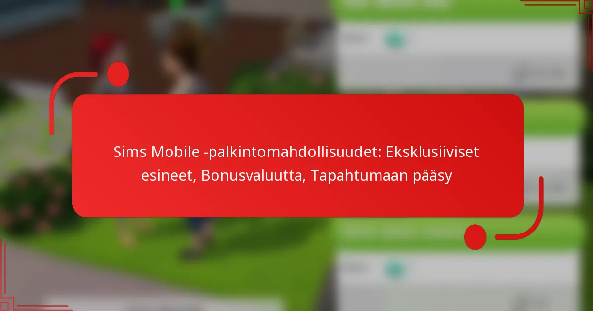 Sims Mobile -palkintomahdollisuudet: Eksklusiiviset esineet, Bonusvaluutta, Tapahtumaan pääsy