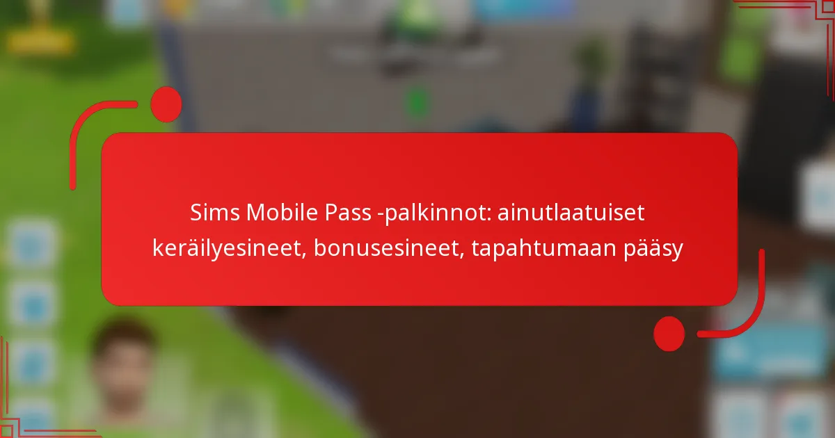 Sims Mobile Pass -palkinnot: ainutlaatuiset keräilyesineet, bonusesineet, tapahtumaan pääsy