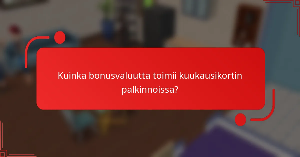 Kuinka bonusvaluutta toimii kuukausikortin palkinnoissa?