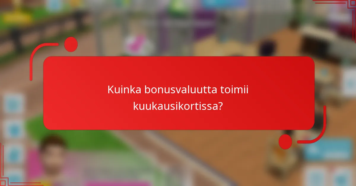 Kuinka bonusvaluutta toimii kuukausikortissa?