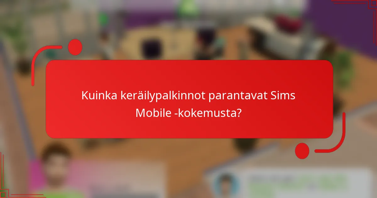 Kuinka keräilypalkinnot parantavat Sims Mobile -kokemusta?