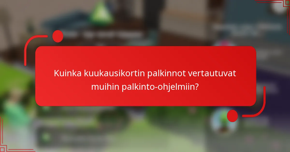 Kuinka kuukausikortin palkinnot vertautuvat muihin palkinto-ohjelmiin?