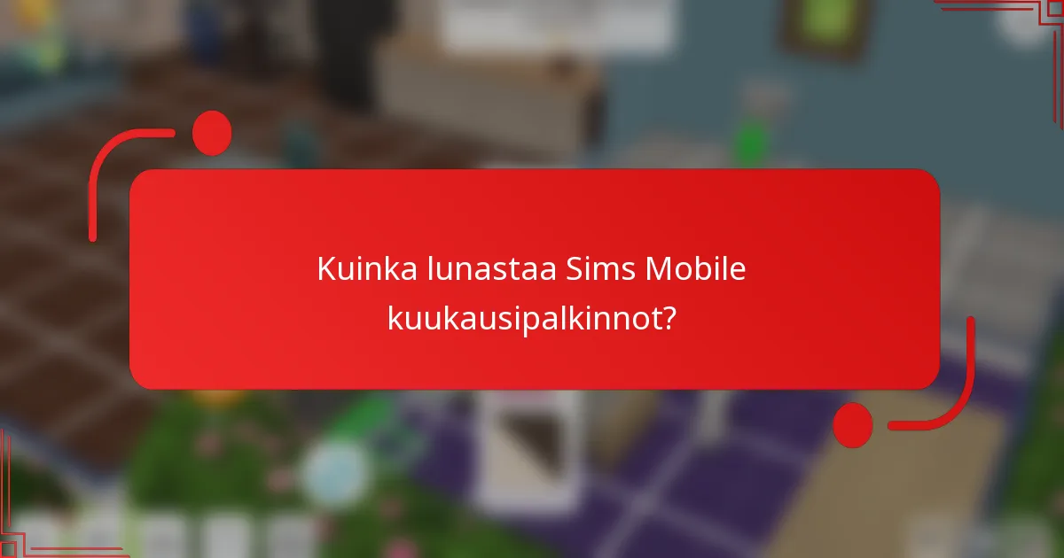 Kuinka lunastaa Sims Mobile kuukausipalkinnot?
