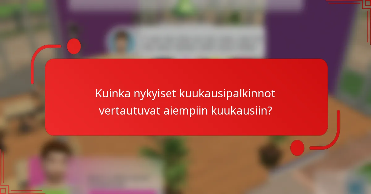 Kuinka nykyiset kuukausipalkinnot vertautuvat aiempiin kuukausiin?