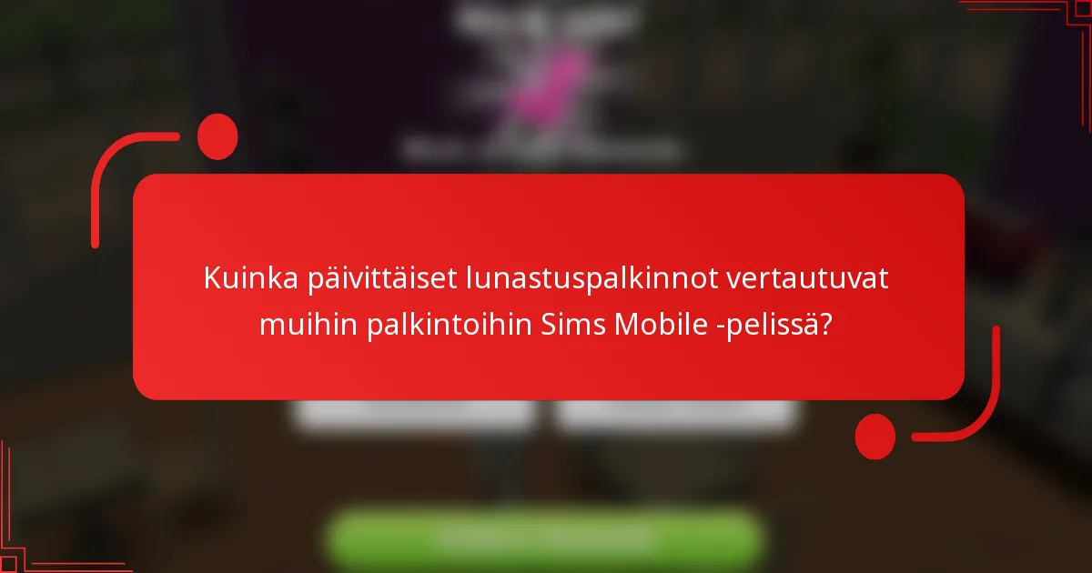 Kuinka päivittäiset lunastuspalkinnot vertautuvat muihin palkintoihin Sims Mobile -pelissä?