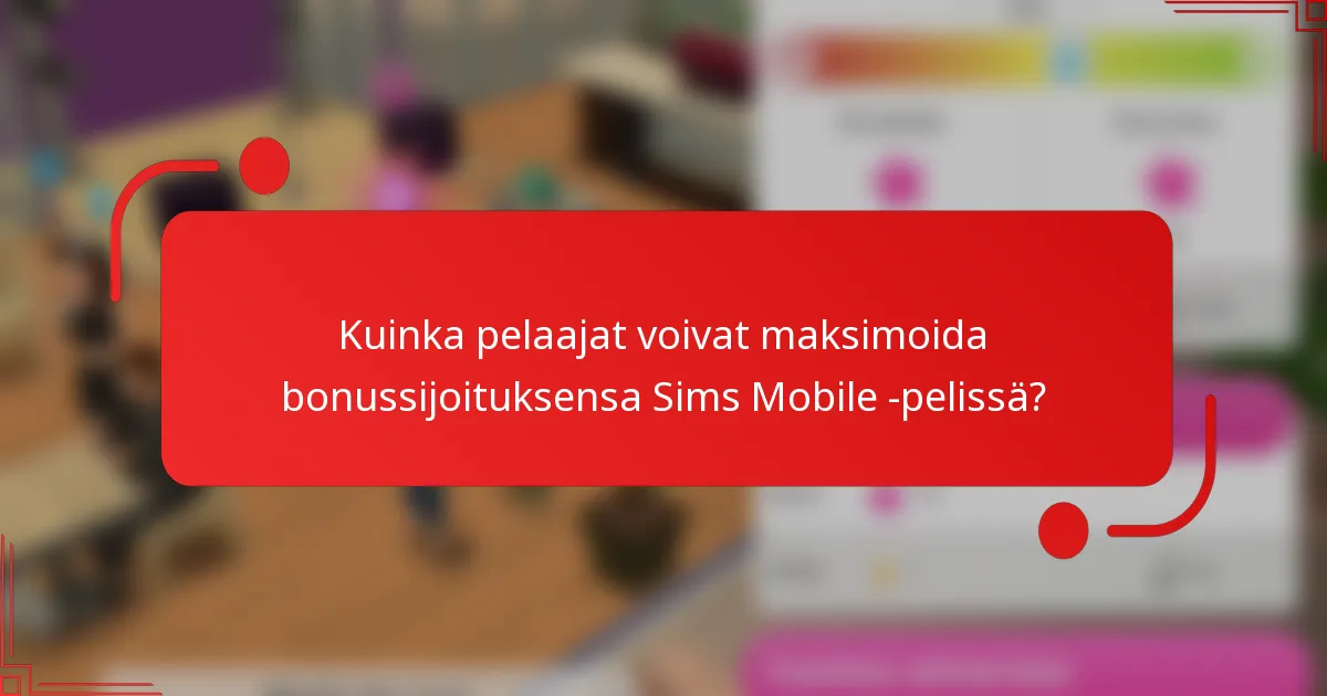 Kuinka pelaajat voivat maksimoida bonussijoituksensa Sims Mobile -pelissä?