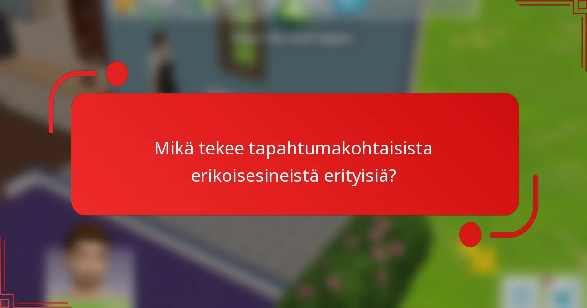 Mikä tekee tapahtumakohtaisista erikoisesineistä erityisiä?