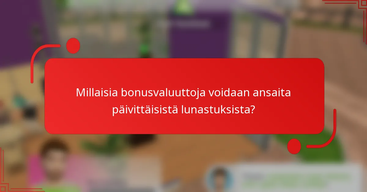 Millaisia bonusvaluuttoja voidaan ansaita päivittäisistä lunastuksista?