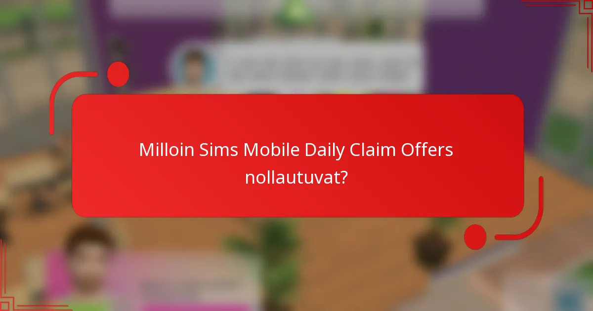 Milloin Sims Mobile Daily Claim Offers nollautuvat?
