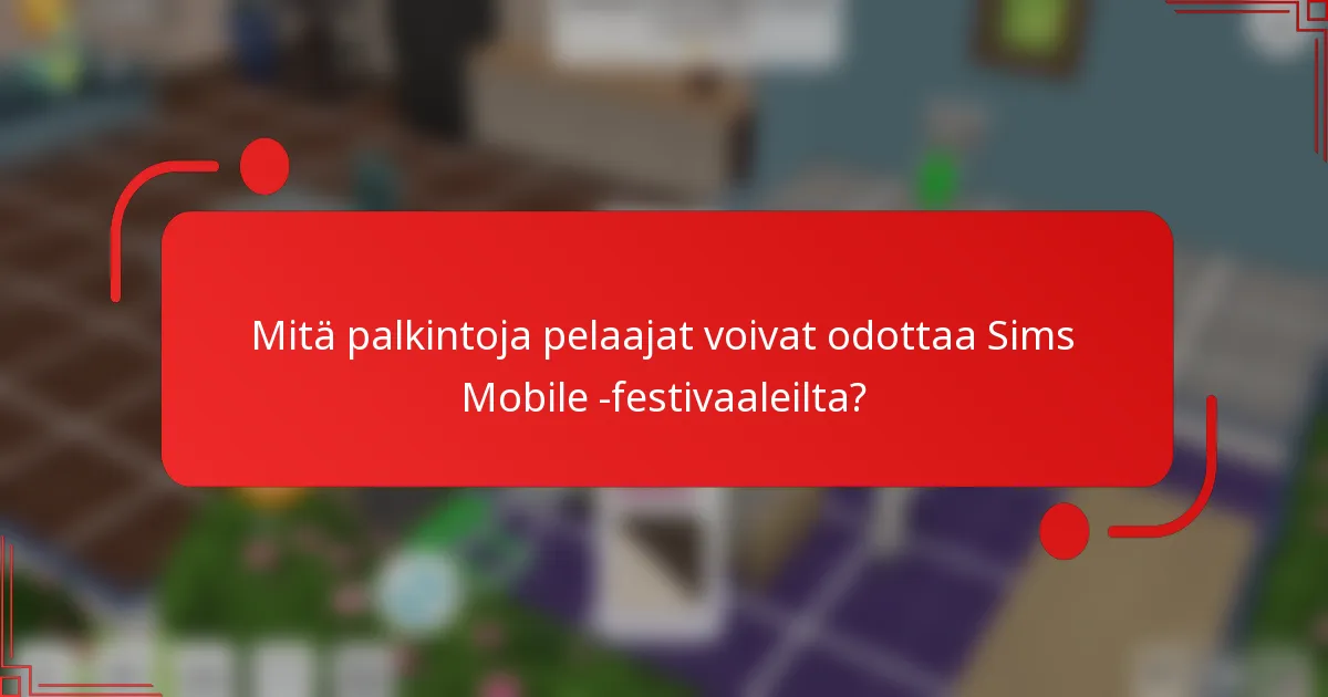 Mitä palkintoja pelaajat voivat odottaa Sims Mobile -festivaaleilta?
