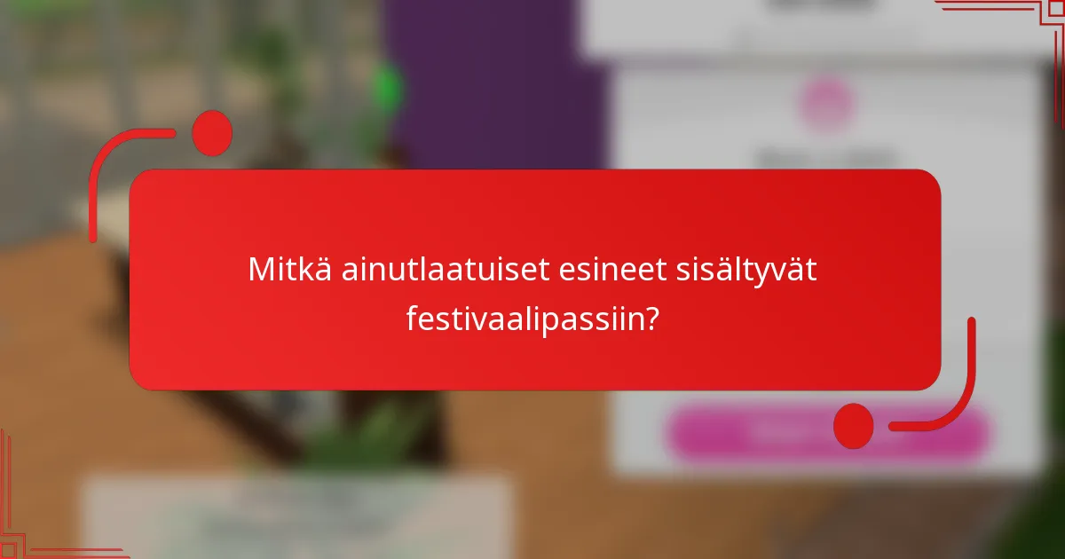 Mitkä ainutlaatuiset esineet sisältyvät festivaalipassiin?
