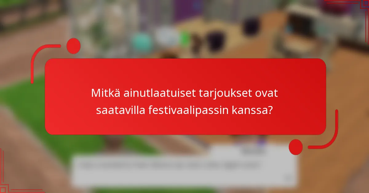 Mitkä ainutlaatuiset tarjoukset ovat saatavilla festivaalipassin kanssa?