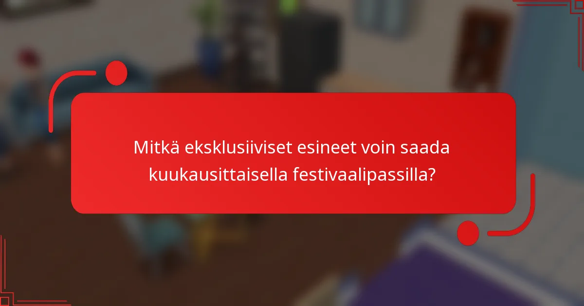 Mitkä eksklusiiviset esineet voin saada kuukausittaisella festivaalipassilla?