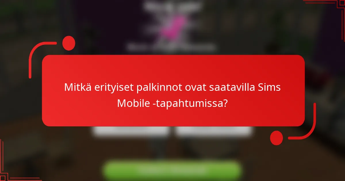 Mitkä erityiset palkinnot ovat saatavilla Sims Mobile -tapahtumissa?