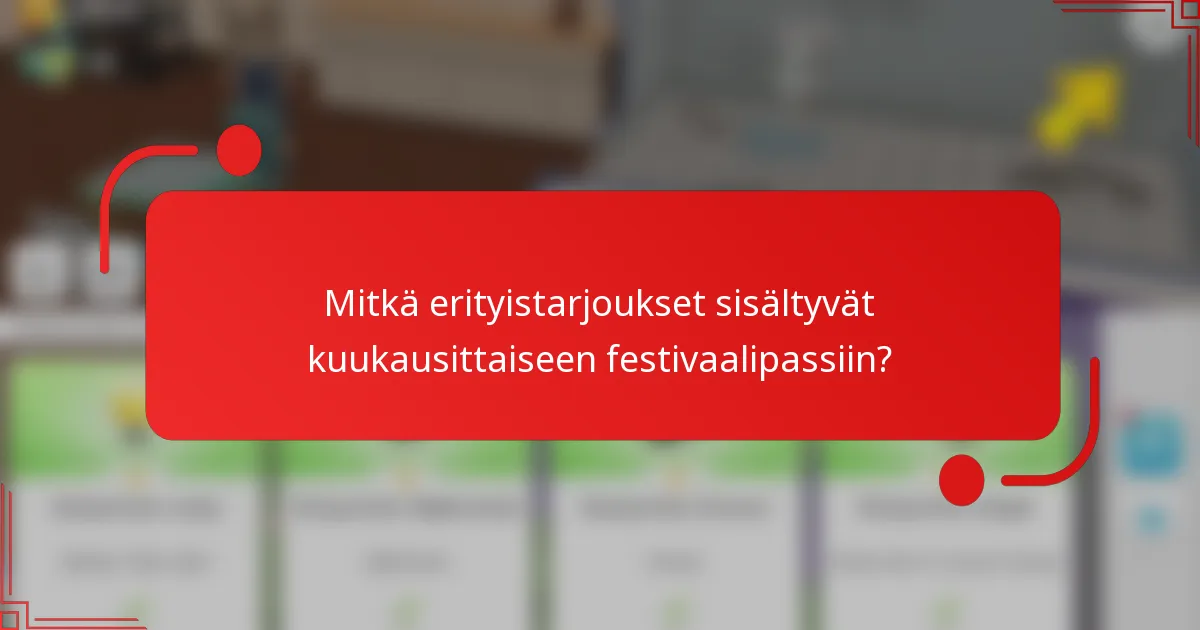 Mitkä erityistarjoukset sisältyvät kuukausittaiseen festivaalipassiin?