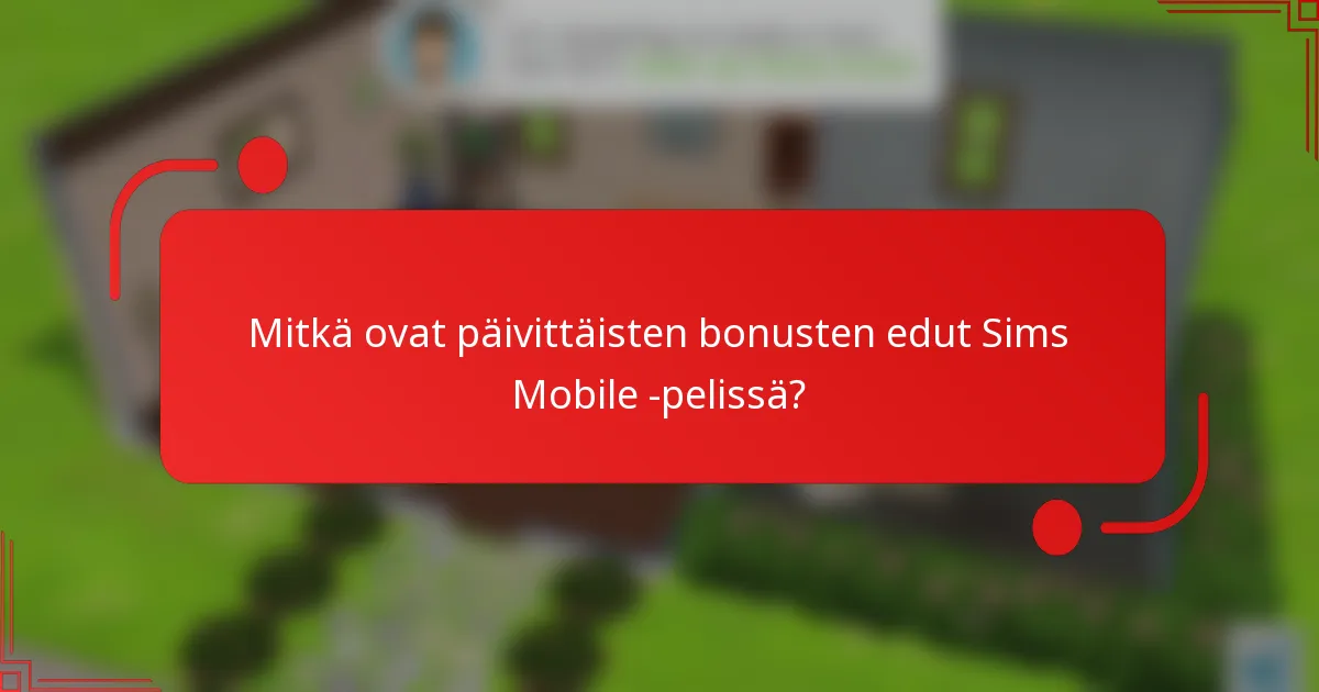 Mitkä ovat päivittäisten bonusten edut Sims Mobile -pelissä?