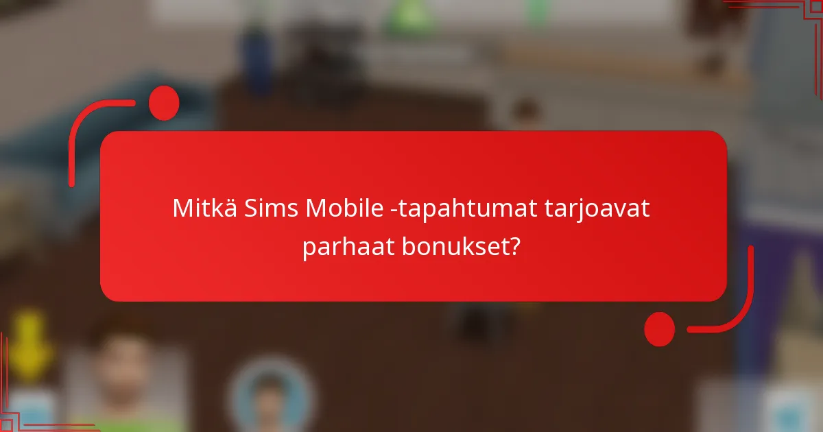 Mitkä Sims Mobile -tapahtumat tarjoavat parhaat bonukset?