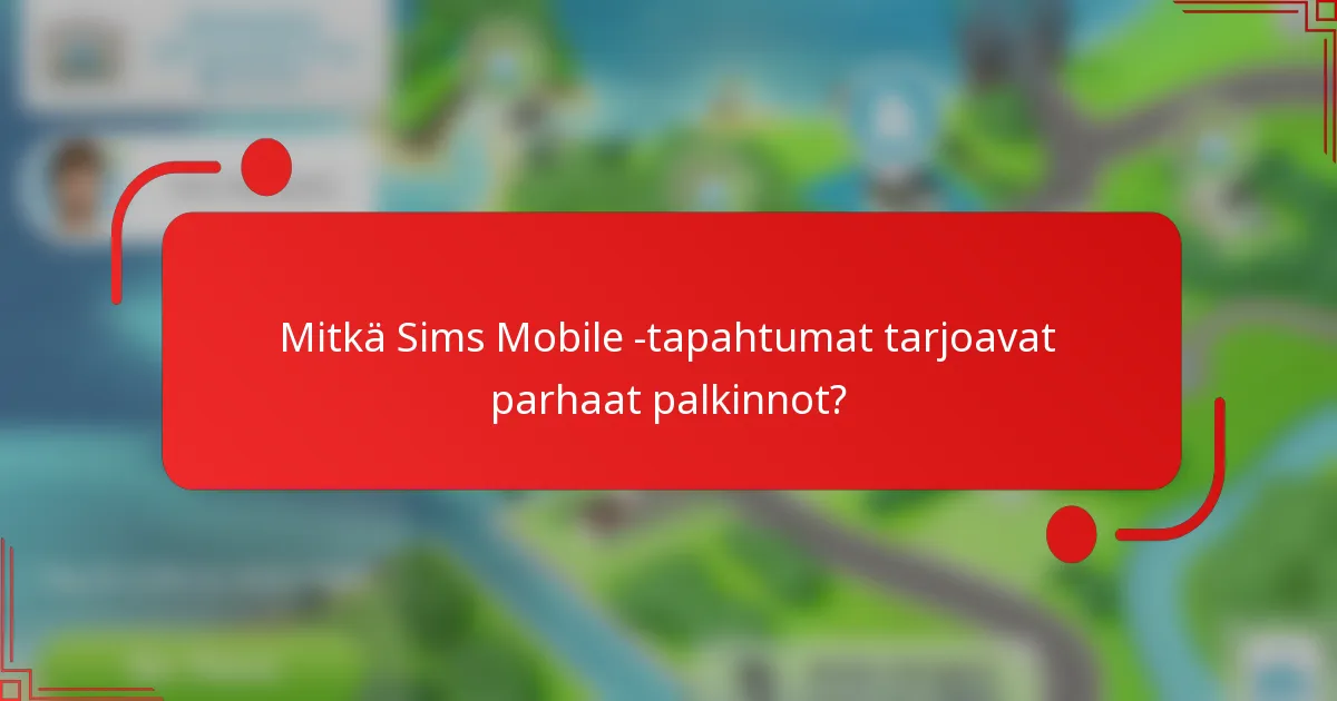 Mitkä Sims Mobile -tapahtumat tarjoavat parhaat palkinnot?