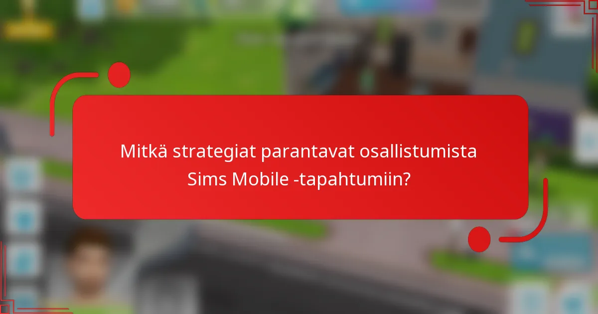 Mitkä strategiat parantavat osallistumista Sims Mobile -tapahtumiin?