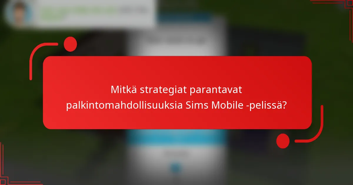 Mitkä strategiat parantavat palkintomahdollisuuksia Sims Mobile -pelissä?