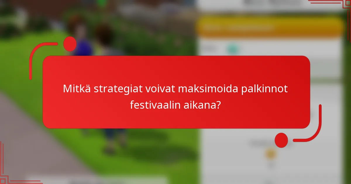 Mitkä strategiat voivat maksimoida palkinnot festivaalin aikana?