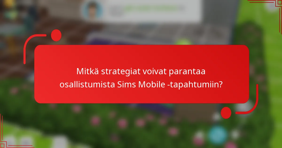 Mitkä strategiat voivat parantaa osallistumista Sims Mobile -tapahtumiin?