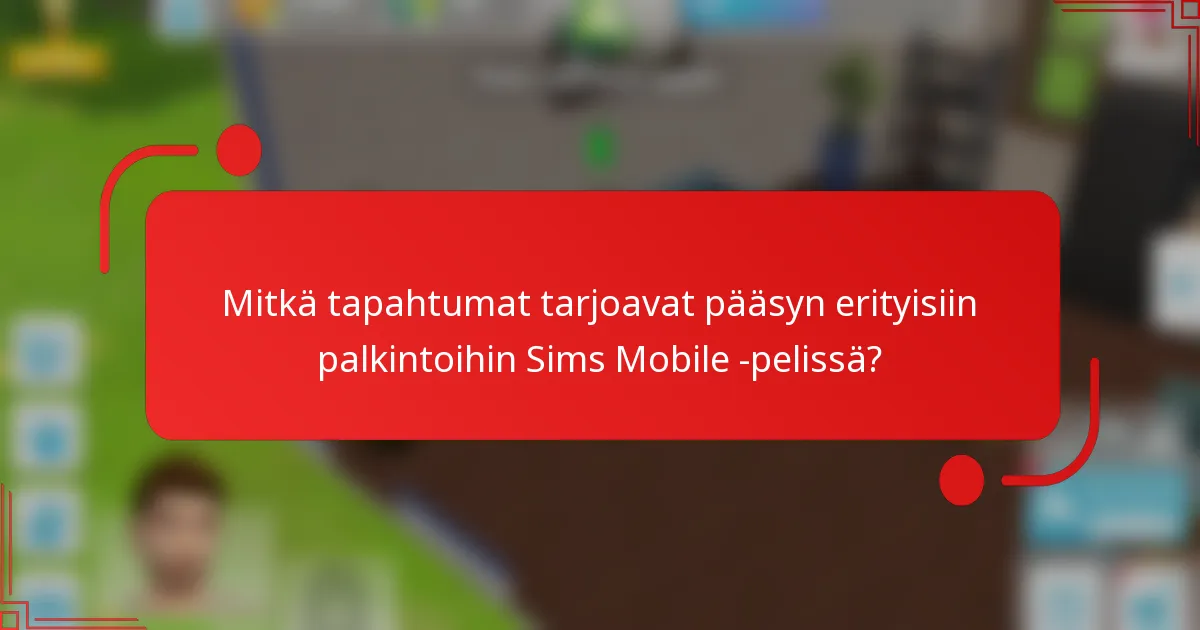 Mitkä tapahtumat tarjoavat pääsyn erityisiin palkintoihin Sims Mobile -pelissä?